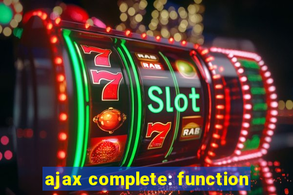 ajax complete: function